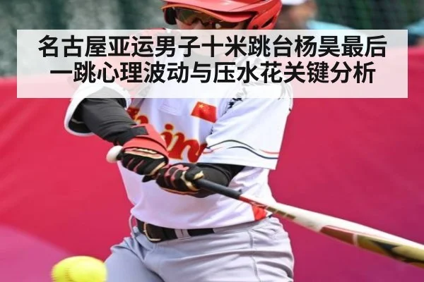 名古屋亚运男子十米跳台杨昊最后一跳心理波动与压水花关键分析